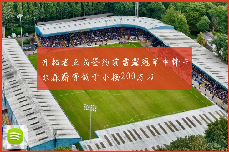 开拓者正式签约前雷霆冠军中锋卡尔森薪资低于小杨200万刀