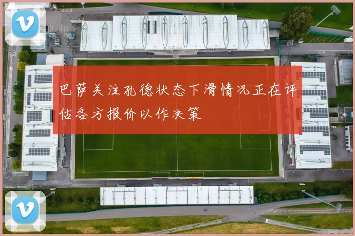 巴萨关注孔德状态下滑情况正在评估各方报价以作决策